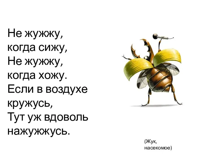 ? Не жужжу, когда сижу, Не жужжу, когда хожу. Если в воздухе