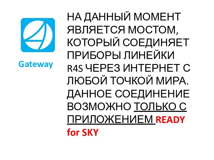 Gateway НА ДАННЫЙ МОМЕНТ ЯВЛЯЕТСЯ МОСТОМ, КОТОРЫЙ СОЕДИНЯЕТ ПРИБОРЫ ЛИНЕЙКИ R4S ЧЕРЕЗ