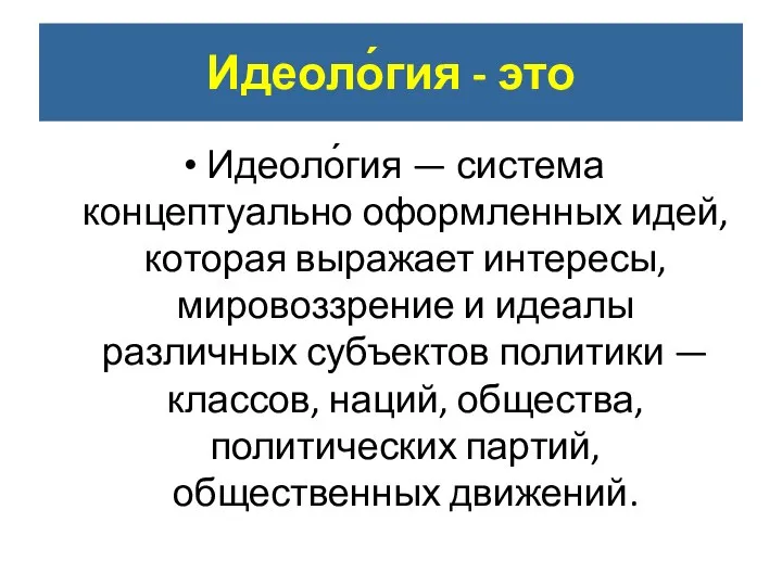 Идеоло́гия - это Идеоло́гия — система концептуально оформленных идей, которая выражает интересы,