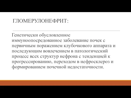 ГЛОМЕРУЛОНЕФРИТ: Генетически обусловленное иммуноопосредованное заболевание почек с первичным поражением клубочкового аппарата и