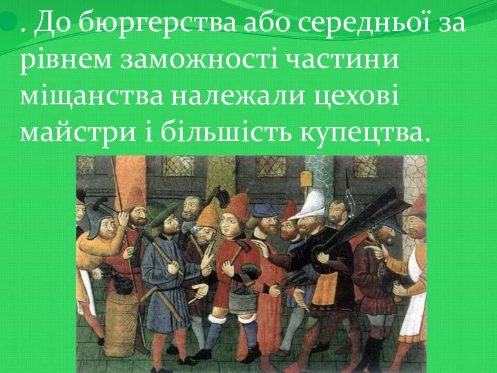 . До бюргерства або середньої за рівнем заможності частини міщанства належали цехові майстри і більшість купецтва.