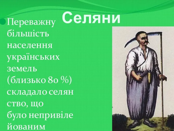 Селяни Переважну більшість населення українських земель (близько 80 %) складало селянство, що було непривілейованим станом.