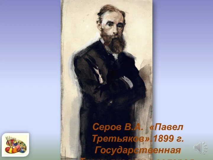 Серов В.А. «Павел Третьяков».1899 г. Государственная Третьяковская галерея.