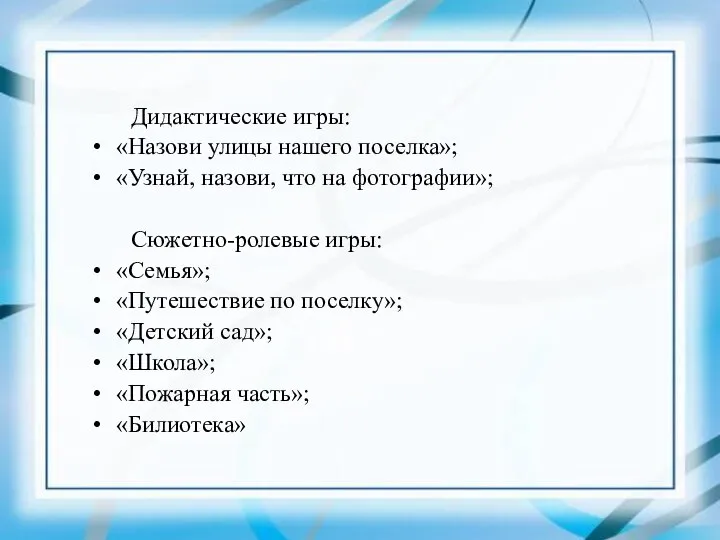 Дидактические игры: «Назови улицы нашего поселка»; «Узнай, назови, что на фотографии»; Сюжетно-ролевые