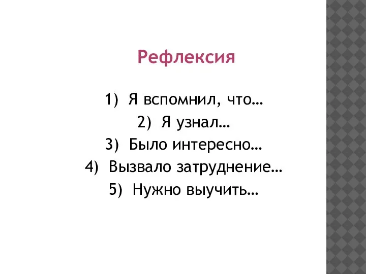 Рефлексия 1) Я вспомнил, что… 2) Я узнал… 3) Было интересно… 4)