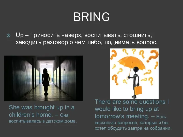 BRING She was brought up in a children’s home. – Она воспитывалась