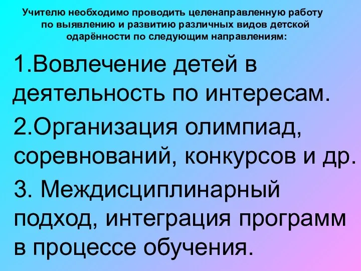 Учителю необходимо проводить целенаправленную работу по выявлению и развитию различных видов детской