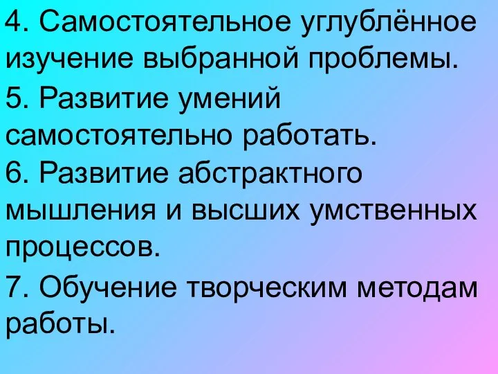 4. Самостоятельное углублённое изучение выбранной проблемы. 5. Развитие умений самостоятельно работать. 6.