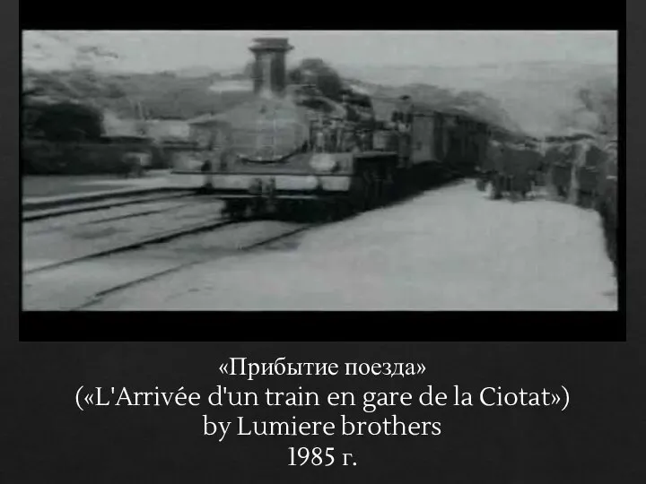 «Прибытие поезда» («L'Arrivée d'un train en gare de la Ciotat») by Lumiere brothers 1985 г.