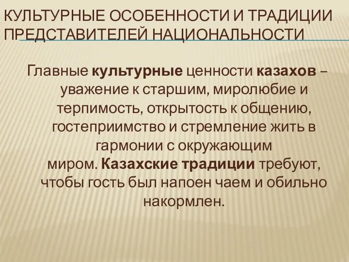 КУЛЬТУРНЫЕ ОСОБЕННОСТИ И ТРАДИЦИИ ПРЕДСТАВИТЕЛЕЙ НАЦИОНАЛЬНОСТИ Главные культурные ценности казахов – уважение