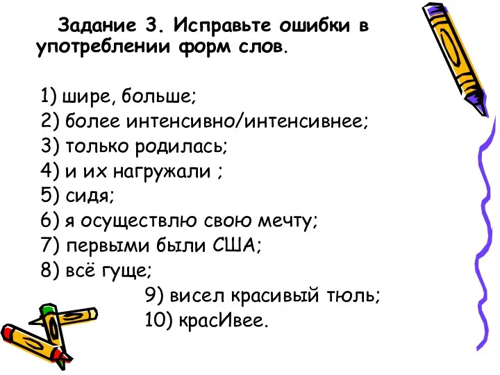 Задание 3. Исправьте ошибки в употреблении форм слов. 1) шире, больше; 2)