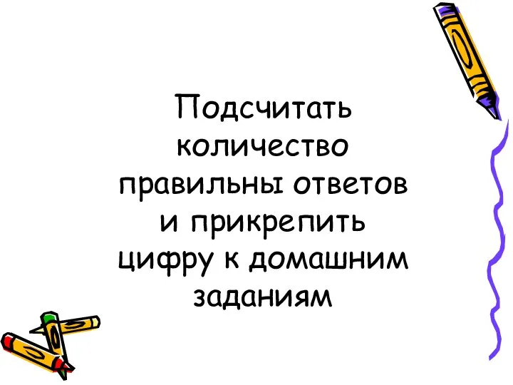 Подсчитать количество правильны ответов и прикрепить цифру к домашним заданиям