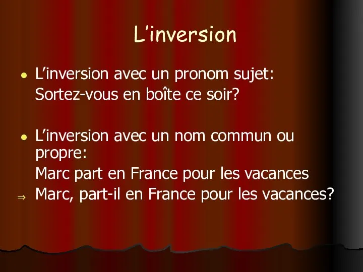 L’inversion L’inversion avec un pronom sujet: Sortez-vous en boîte ce soir? L’inversion