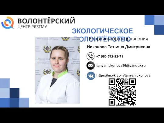 ЭКОЛОГИЧЕСКОЕ ВОЛОНТЁРСТВО Координатор направления +7 960 572-22-71 tanyanickonova86@yandex.ru Никонова Татьяна Дмитриевна https://m.vk.com/tanyanickonova