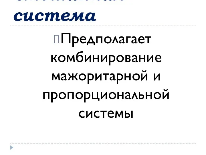 Смешанная система Предполагает комбинирование мажоритарной и пропорциональной системы