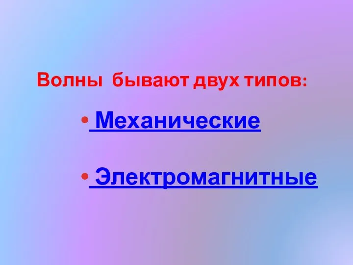 Волны бывают двух типов: Механические Электромагнитные