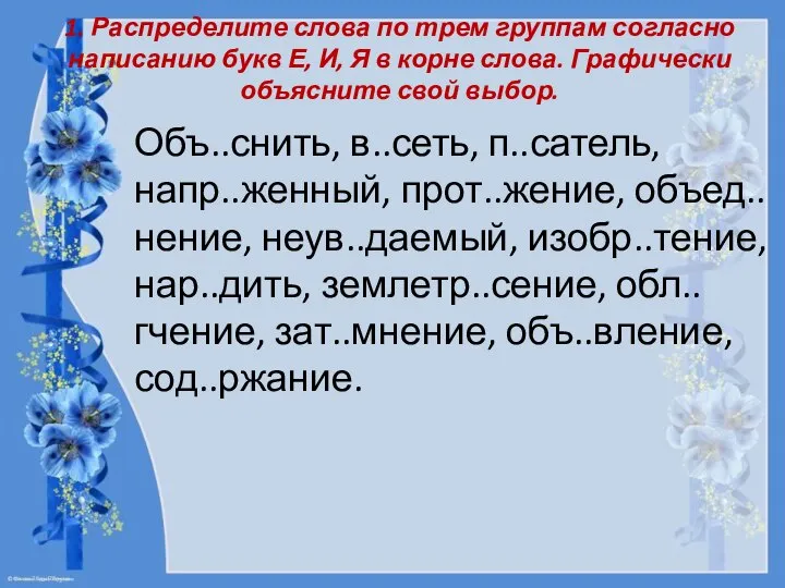 1. Распределите слова по трем группам согласно написанию букв Е, И, Я