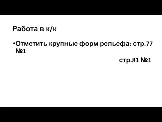 Работа в к/к Отметить крупные форм рельефа: стр.77 №1 стр.81 №1