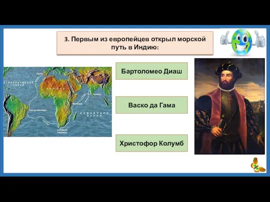 Бартоломео Диаш Васко да Гама Христофор Колумб 3. Первым из европейцев открыл морской путь в Индию: