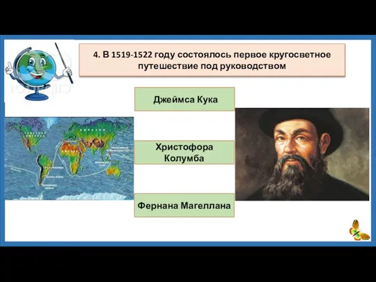 Джеймса Кука Христофора Колумба Фернана Магеллана 4. В 1519-1522 году состоялось первое кругосветное путешествие под руководством