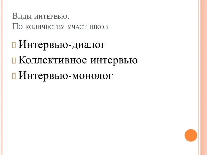 Виды интервью. По количеству участников Интервью-диалог Коллективное интервью Интервью-монолог