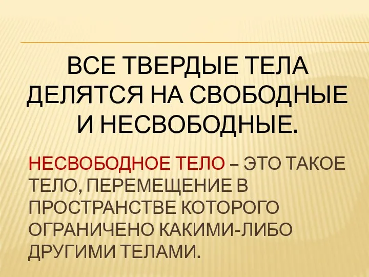 ВСЕ ТВЕРДЫЕ ТЕЛА ДЕЛЯТСЯ НА СВОБОДНЫЕ И НЕСВОБОДНЫЕ. НЕСВОБОДНОЕ ТЕЛО – ЭТО