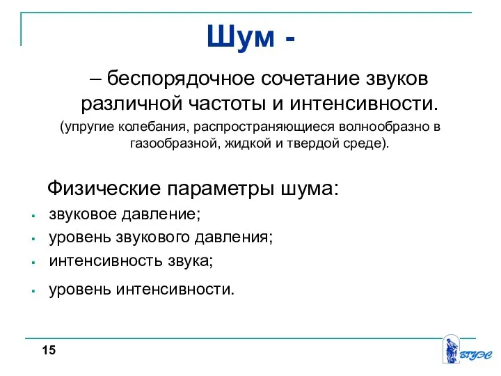 Шум - – беспорядочное сочетание звуков различной частоты и интенсивности. (упругие колебания,