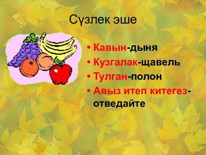 Сүзлек эше Кавын-дыня Кузгалак-щавель Тулган-полон Авыз итеп китегез-отведайте