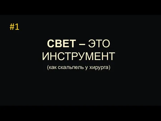 #1 СВЕТ – ЭТО ИНСТРУМЕНТ (как скальпель у хирурга)