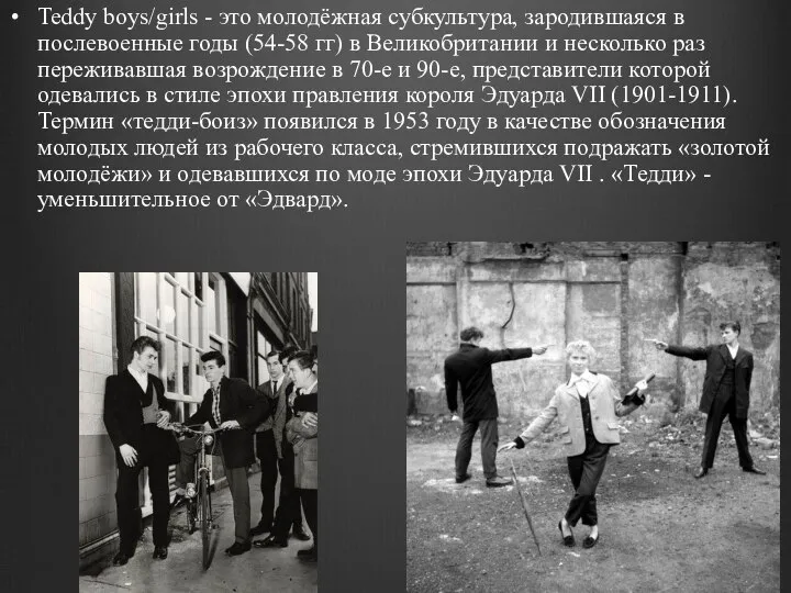 Teddy boys/girls - это молодёжная субкультура, зародившаяся в послевоенные годы (54-58 гг)