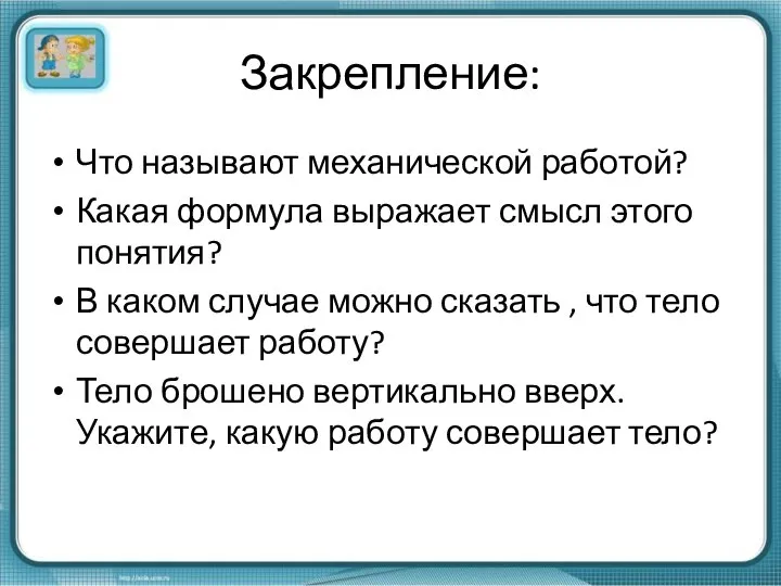 Закрепление: Что называют механической работой? Какая формула выражает смысл этого понятия? В