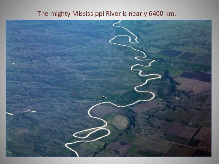 The mighty Mississippi River is nearly 6400 km.