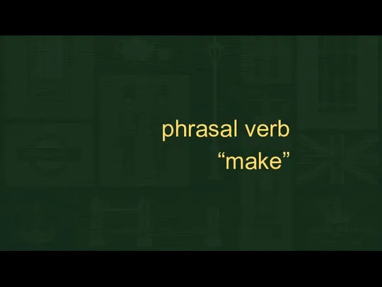 phrasal verb “make”