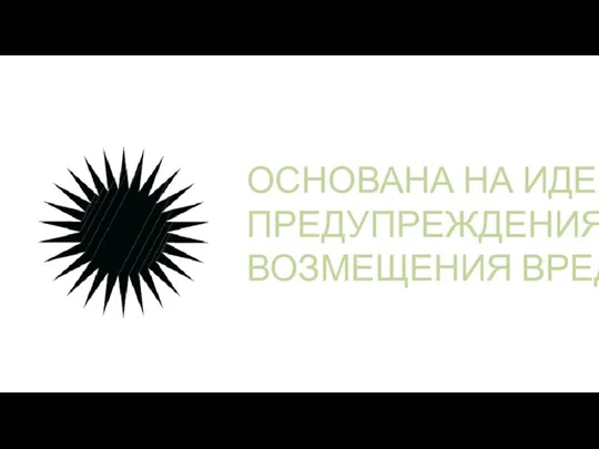 ОСНОВАНА НА ИДЕЕ ПРЕДУПРЕЖДЕНИЯ И ВОЗМЕЩЕНИЯ ВРЕДА