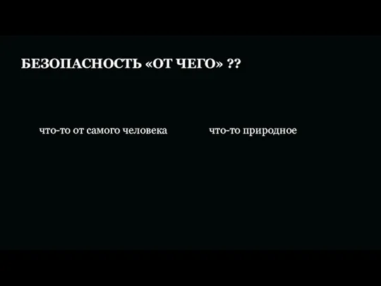 БЕЗОПАСНОСТЬ «ОТ ЧЕГО» ?? что-то от самого человека что-то природное