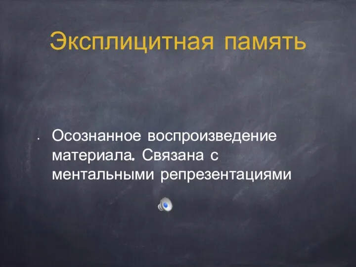 Эксплицитная память Осознанное воспроизведение материала. Связана с ментальными репрезентациями