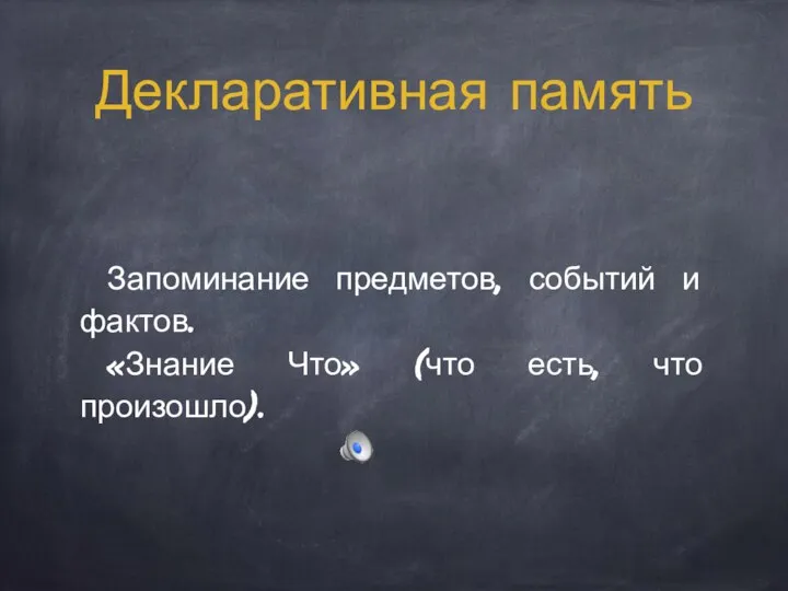 Декларативная память Запоминание предметов, событий и фактов. «Знание Что» (что есть, что произошло).