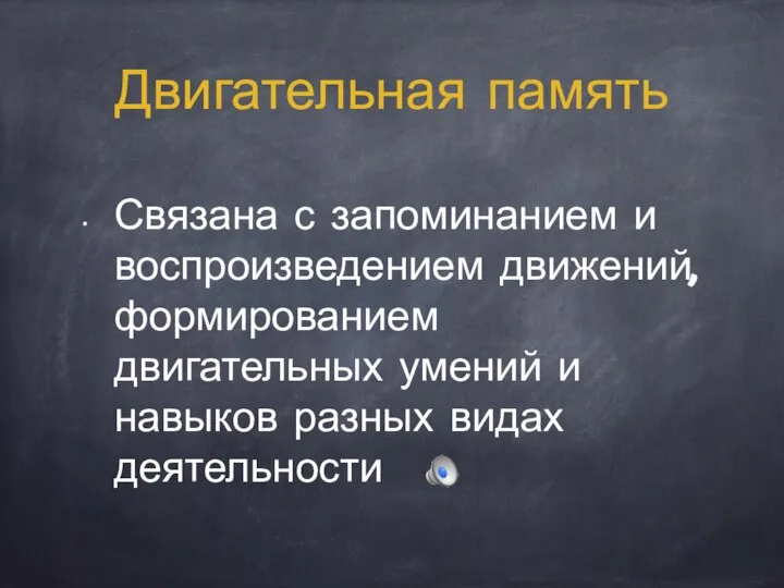 Двигательная память Связана с запоминанием и воспроизведением движений, формированием двигательных умений и навыков разных видах деятельности