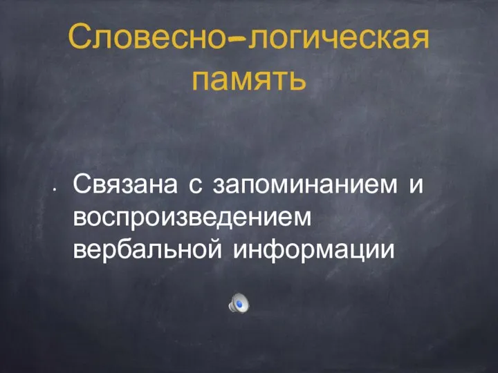 Словесно-логическая память Связана с запоминанием и воспроизведением вербальной информации