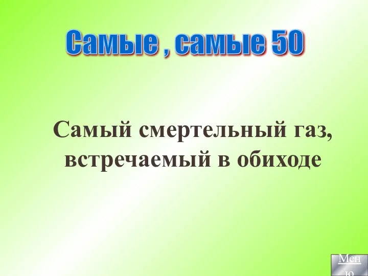 Самые , самые 50 Самый смертельный газ, встречаемый в обиходе Меню