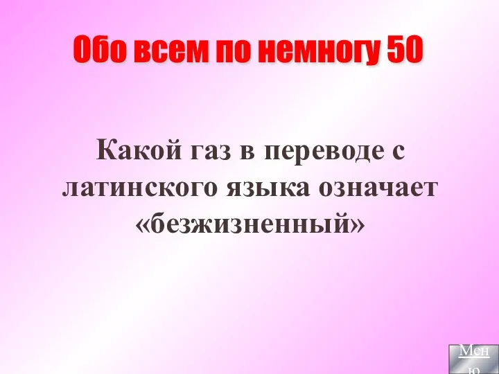 Какой газ в переводе с латинского языка означает «безжизненный» Обо всем по немногу 50 Меню