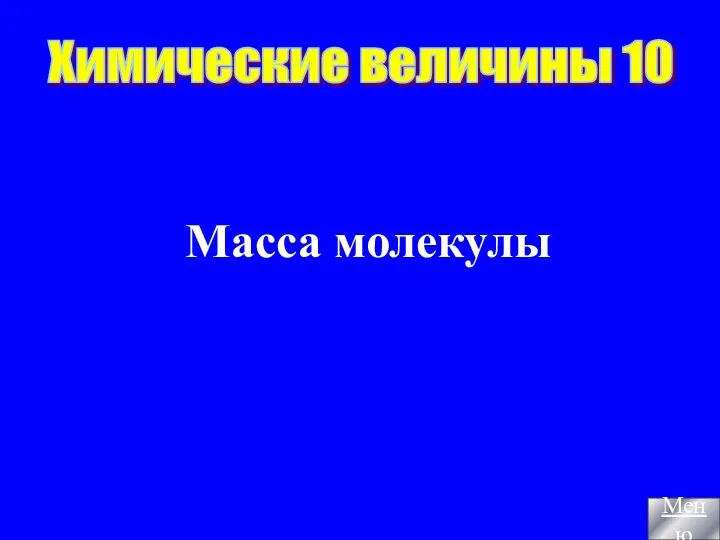 Меню Химические величины 10 Масса молекулы