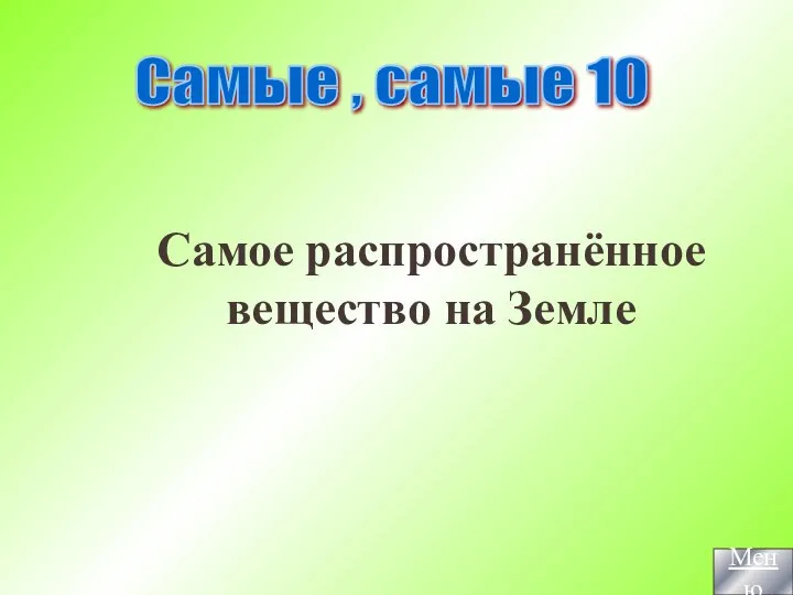 Самое распространённое вещество на Земле Самые , самые 10 Меню