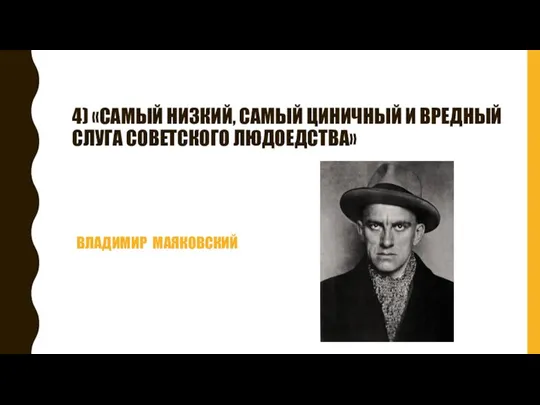 4) «САМЫЙ НИЗКИЙ, САМЫЙ ЦИНИЧНЫЙ И ВРЕДНЫЙ СЛУГА СОВЕТСКОГО ЛЮДОЕДСТВА» ВЛАДИМИР МАЯКОВСКИЙ