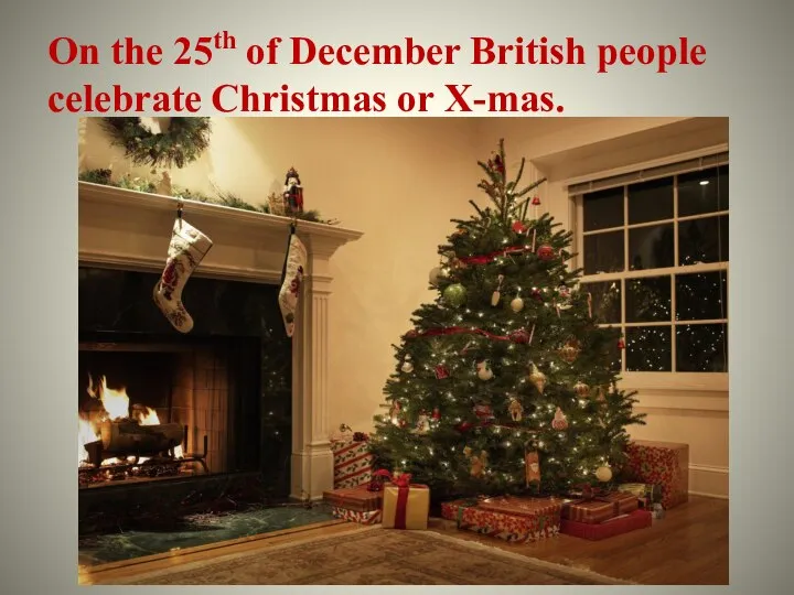 On the 25th of December British people celebrate Christmas or X-mas.