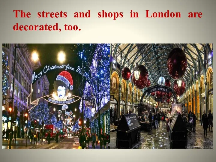 The streets and shops in London are decorated, too.