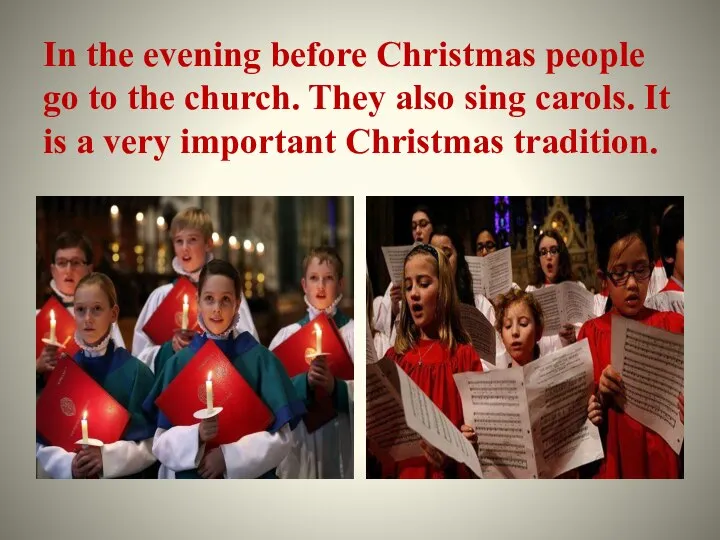In the evening before Christmas people go to the church. They also