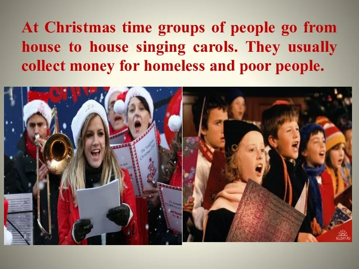 At Christmas time groups of people go from house to house singing