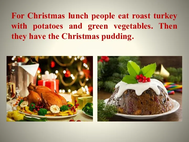 For Christmas lunch people eat roast turkey with potatoes and green vegetables.