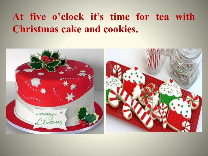 At five o’clock it’s time for tea with Christmas cake and cookies.